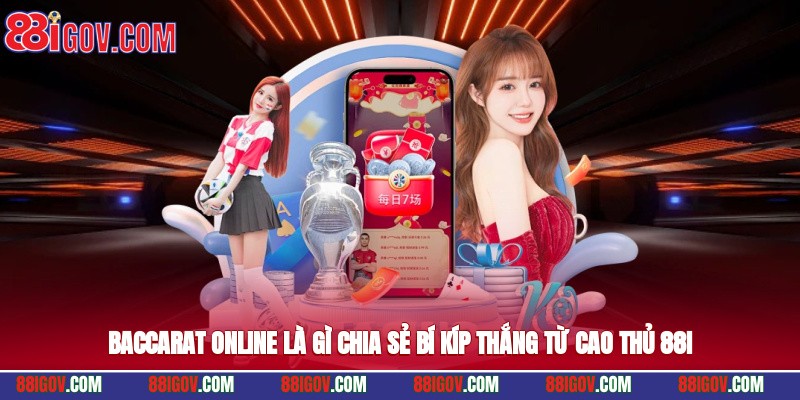 Baccarat Online Là Gì? Chia Sẻ Bí Kíp Thắng Từ Cao Thủ 88i