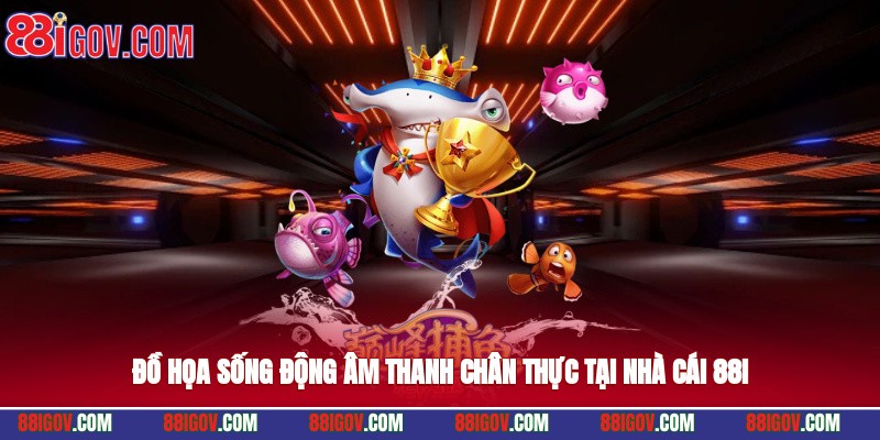 Đồ họa sống động, âm thanh chân thực tại nhà cái 88i