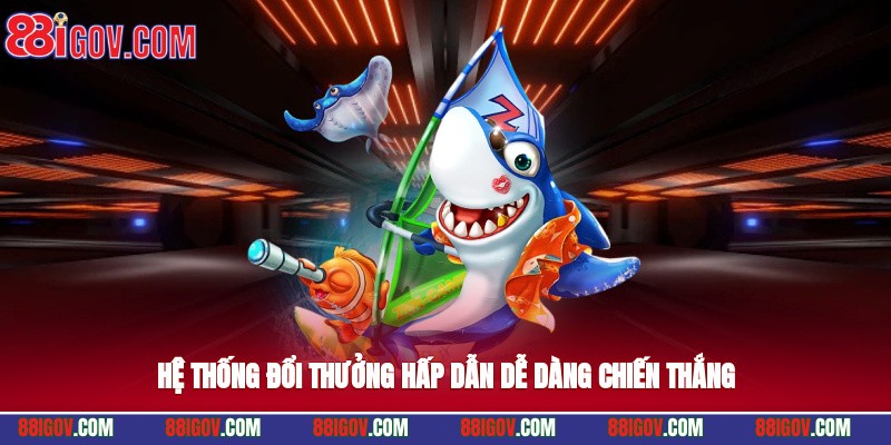 Hệ thống đổi thưởng hấp dẫn, dễ dàng chiến thắng