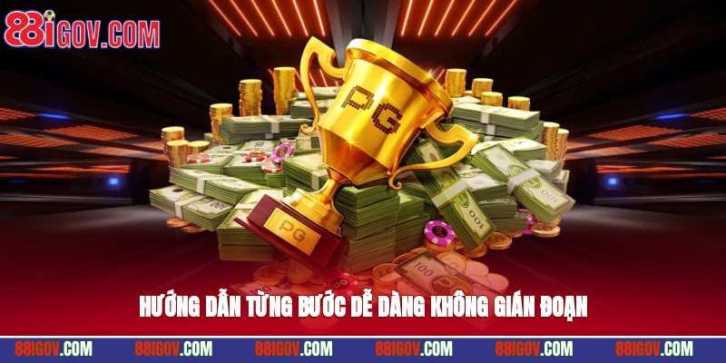 Hướng dẫn từng bước dễ dàng, không gián đoạn