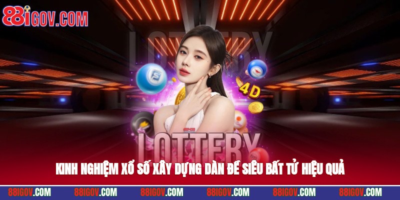 Kinh nghiệm xổ số xây dựng dàn đề siêu bất tử hiệu quả