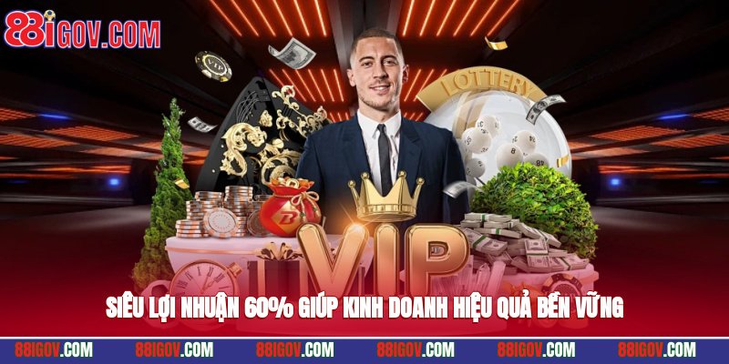 Siêu lợi nhuận 60% giúp kinh doanh hiệu quả bền vững