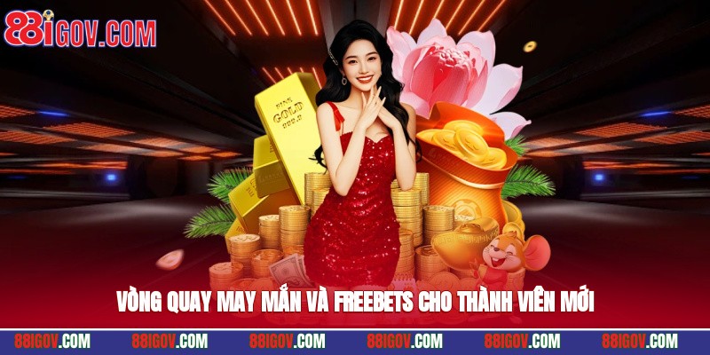 Vòng quay may mắn và freebets cho thành viên mới