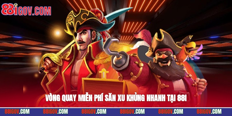 Vòng quay miễn phí săn xu khủng nhanh tại 88i